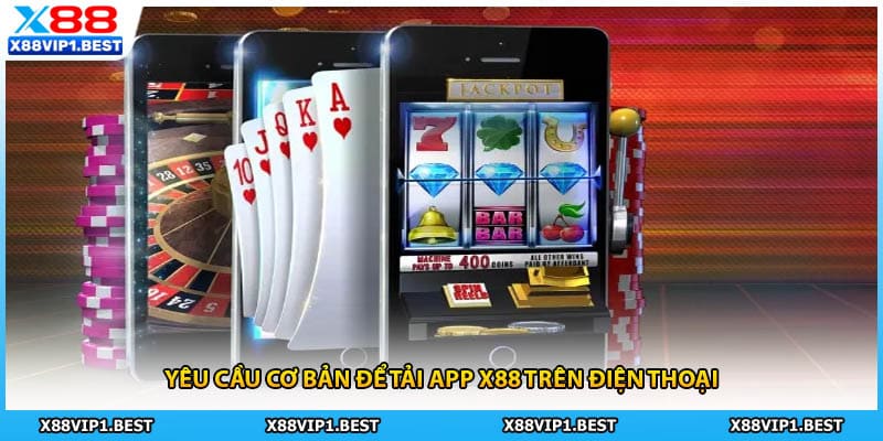 Yêu cầu cơ bản để tải app X88 trên điện thoại