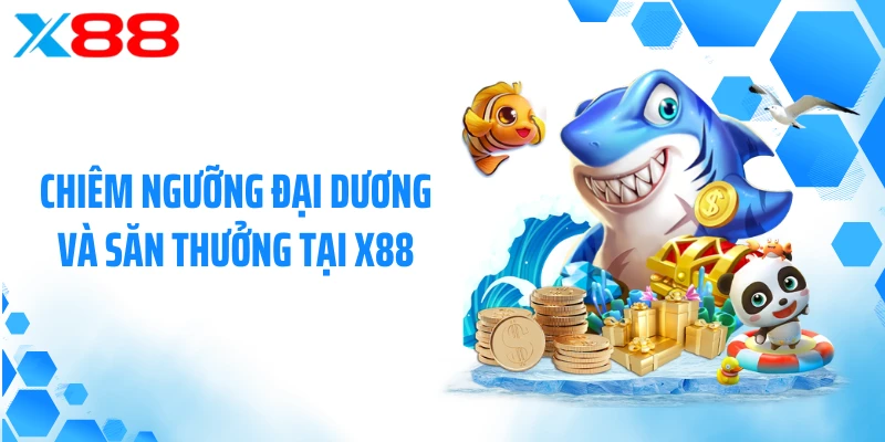 Chiêm ngưỡng đại dương và săn thưởng tại X88