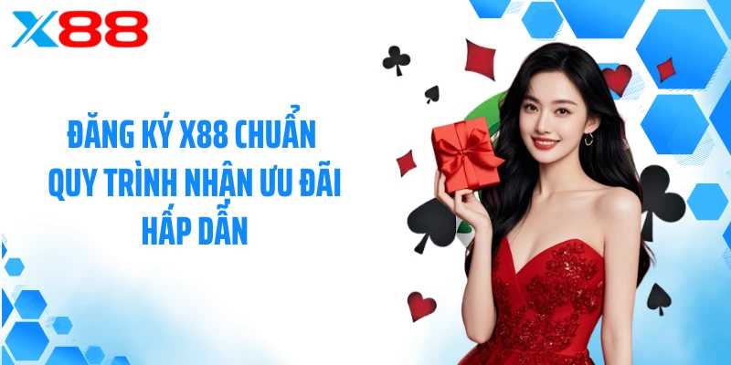 Đăng ký X88 chuẩn quy trình nhận ưu đãi hấp dẫn