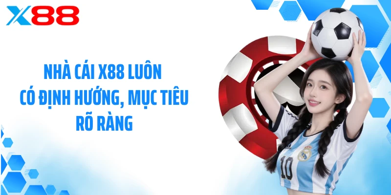 Nhà cái X88 luôn có định hướng, mục tiêu rõ ràng