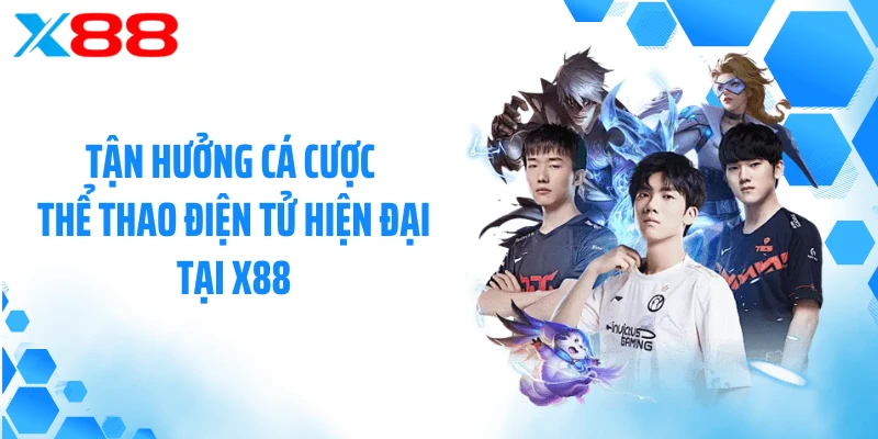 Tận hưởng cá cược thể thao điện tử hiện đại tại X88