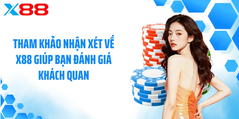Tham khảo nhận xét về X88 giúp bạn đánh giá khách quan